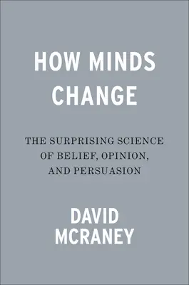 Jak se mění myšlení: Překvapivá věda o víře, názorech a přesvědčování - How Minds Change: The Surprising Science of Belief, Opinion, and Persuasion