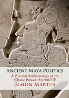 Starověká mayská politika: Politická antropologie klasického období 150-900 př. n. l. - Ancient Maya Politics: A Political Anthropology of the Classic Period 150-900 Ce