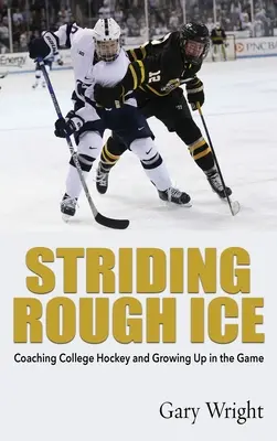 Striding Drsný led: Trénování vysokoškolského hokeje a dospívání ve hře - Striding Rough Ice: Coaching College Hockey and Growing Up in The Game