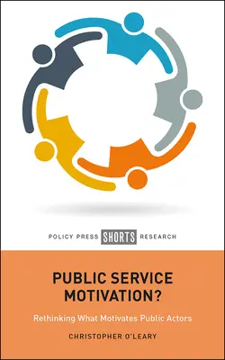 Motivace k veřejné službě?: Přehodnocení motivace veřejných činitelů - Public Service Motivation?: Rethinking What Motivates Public Actors