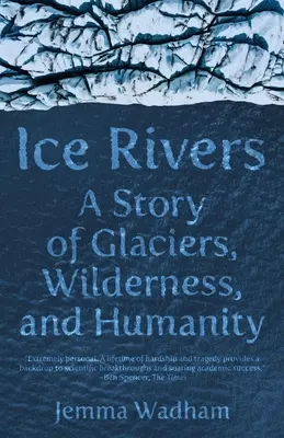 Ledové řeky: Příběh o ledovcích, divočině a lidstvu - Ice Rivers: A Story of Glaciers, Wilderness, and Humanity