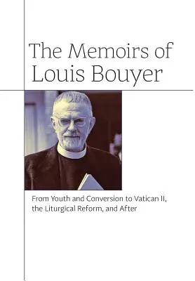Vzpomínky Louise Bouyera: Od mládí a obrácení k II. vatikánskému koncilu, liturgické reformě a po ní - The Memoirs of Louis Bouyer: From Youth and Conversion to Vatican II, the Liturgical Reform, and After