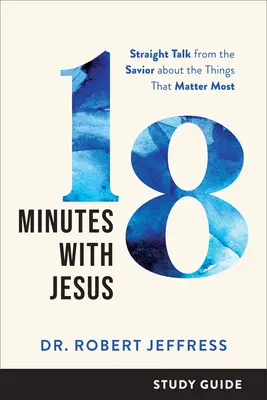 18 minut s Ježíšem: Průvodce studiem: Přímá řeč Spasitele o věcech, na kterých nejvíce záleží - 18 Minutes with Jesus Study Guide: Straight Talk from the Savior about the Things That Matter Most