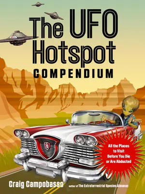 Kompendium horkých míst UFO: Všechny místa, která musíte navštívit, než zemřete nebo budete uneseni. - The UFO Hotspot Compendium: All the Places to Visit Before You Die or Are Abducted