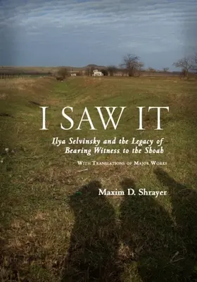 Viděl jsem to: Ilya Selvinsky and the Legacy of Bearing Witness to Shoah (Ilja Selvinskij a odkaz svědectví o šoa) - I Saw It: Ilya Selvinsky and the Legacy of Bearing Witness to the Shoah