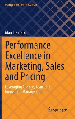Excelentní výkon v marketingu, prodeji a cenotvorbě: Vycházející z řízení změn, štíhlosti a inovací. - Performance Excellence in Marketing, Sales and Pricing: Leveraging Change, Lean and Innovation Management
