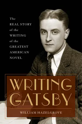 Psaní Gatsbyho: Skutečný příběh o psaní největšího amerického románu - Writing Gatsby: The Real Story of the Writing of the Greatest American Novel