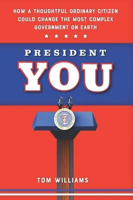 Prezidentem jste vy: Jak může přemýšlivý obyčejný občan změnit nejsložitější vládu na světě - President You: How a Thoughtful Ordinary Citizen Could Change the Most Complex Government on Earth