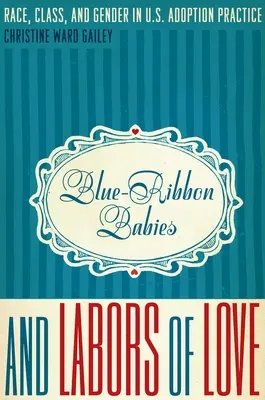 Děti s modrou stužkou a práce z lásky: Rasa, třída a pohlaví v adopční praxi v USA. - Blue-Ribbon Babies and Labors of Love: Race, Class, and Gender in U.S. Adoption Practice