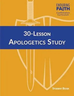 Studijní kniha pro studenty s 30 lekcemi apologetiky - Učební plán pro biřmovance Enduring Faith (Trvalá víra) - 30-Lesson Apologetics Study Student Book - Enduring Faith Confirmation Curriculum