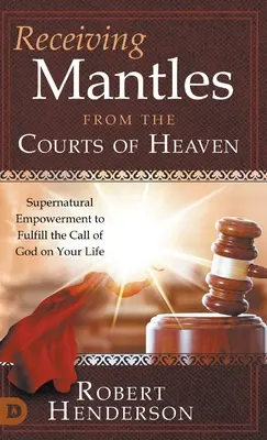 Přijímání plášťů z nebeských dvorů: Nadpřirozené zmocnění k naplnění Božího volání ve vašem životě. - Receiving Mantles from the Courts of Heaven: Supernatural Empowerment to Fulfill the Call of God on Your Life