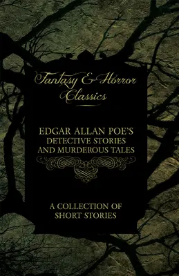 Detektivní povídky a vražedné příběhy Edgara Allana Poea - Sbírka povídek (Klasika fantasy a hororu) - Edgar Allan Poe's Detective Stories and Murderous Tales - A Collection of Short Stories (Fantasy and Horror Classics)