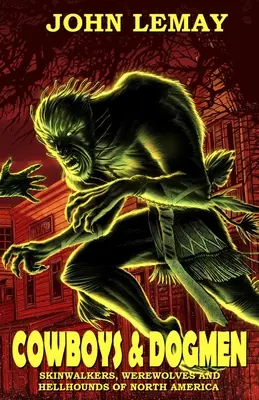 Cowboys & Dogmen (Kovbojové a psíci): Vlkodlaci a pekelní psi Severní Ameriky. - Cowboys & Dogmen: Skinwalkers, Werewolves, and Hellhounds of North America