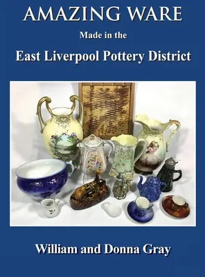 Úžasné zboží vyrobené v hrnčířské čtvrti ve východním Liverpoolu (Amazing Ware Made in the East Liverpool Pottery District) - Amazing Ware Made in the East Liverpool Pottery District