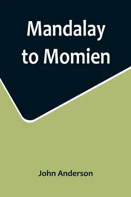 Z Mandalaje do Momienu; vyprávění o dvou výpravách do západní Číny v letech 1868 a 1875 pod vedením plukovníka Edwarda B. Sladena a plukovníka Horace Browna. - Mandalay to Momien; A narrative of the two expeditions to western China of 1868 and 1875 under Colonel Edward B. Sladen and Colonel Horace Browne
