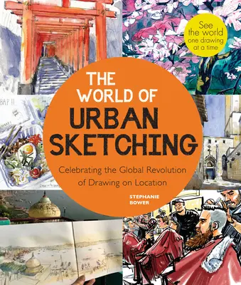 Svět městského skicování: Oslava vývoje kreslení a malování na místě po celém světě - nové inspirace, jak se podívat na svůj svět na - The World of Urban Sketching: Celebrating the Evolution of Drawing and Painting on Location Around the Globe - New Inspirations to See Your World On