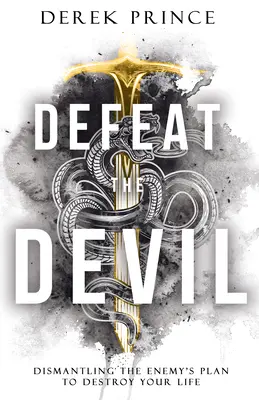 Porazit ďábla: Zničte plán nepřítele, který chce zničit váš život. - Defeat the Devil: Dismantling the Enemy's Plan to Destroy Your Life
