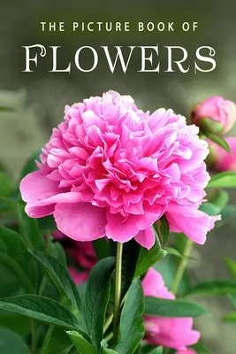 Obrázková kniha květin: Dárková kniha pro pacienty s Alzheimerovou chorobou a seniory s demencí - The Picture Book of Flowers: A Gift Book for Alzheimer's Patients and Seniors with Dementia