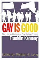 Gay je dobrý: Život a dopisy průkopníka práv homosexuálů Franklina Kamenyho - Gay Is Good: The Life and Letters of Gay Rights Pioneer Franklin Kameny