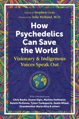 Jak mohou psychedelika pomoci zachránit svět: Jak pomoci psychiatrii: vizionáři a domorodci promlouvají nahlas - How Psychedelics Can Help Save the World: Visionary and Indigenous Voices Speak Out