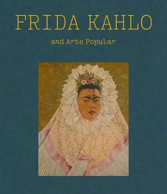 Frida Kahlo a Arte Popular - Frida Kahlo and Arte Popular
