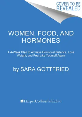 Ženy, jídlo a hormony: Čtyřtýdenní plán, jak dosáhnout hormonální rovnováhy, zhubnout a cítit se opět jako vy: Jídlo a potraviny - Women, Food, and Hormones: A 4-Week Plan to Achieve Hormonal Balance, Lose Weight, and Feel Like Yourself Again