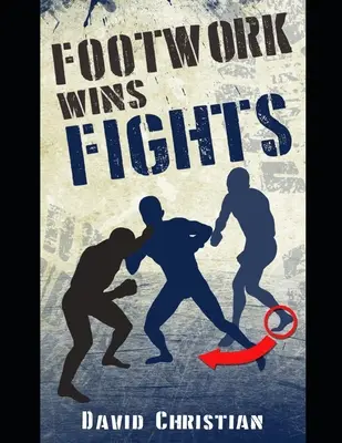 Práce nohou vyhrává zápasy: Kickbox, bojová umění a MMA: Práce nohou v boxu, kickboxu a MMA. - Footwork Wins Fights: The Footwork of Boxing, Kickboxing, Martial Arts & MMA