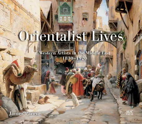 Životy orientalistů: Západní umělci na Blízkém východě, 1830-1920 - Orientalist Lives: Western Artists in the Middle East, 1830-1920