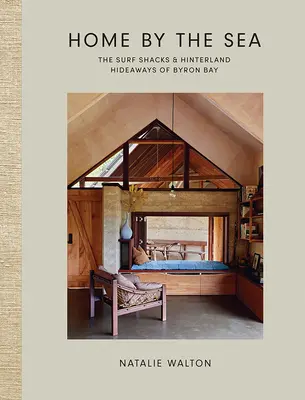 Domov u moře: Surfové chatrče a úkryty ve vnitrozemí Byron Bay. - Home by the Sea: The Surf Shacks and Hinterland Hideaways of Byron Bay