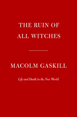 Zkáza všech čarodějnic: Život a smrt v Novém světě - The Ruin of All Witches: Life and Death in the New World