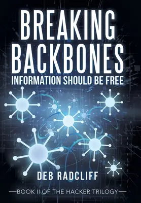 Breaking Backbones: Informace by měly být svobodné: Kniha Ii z hackerské trilogie - Breaking Backbones: Information Should Be Free: Book Ii of the Hacker Trilogy