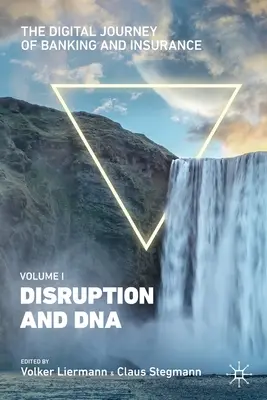 The Digital Journey of Banking and Insurance, Volume I: Přerušení a DNA - The Digital Journey of Banking and Insurance, Volume I: Disruption and DNA