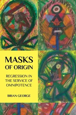 Masky původu: Regrese ve službách všemohoucnosti - Masks of Origin: Regression in the Service of Omnipotence