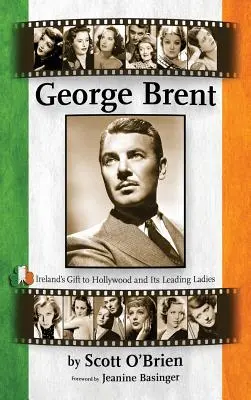 George Brent - Irský dar Hollywoodu a jeho hlavním představitelkám (vázané vydání) - George Brent - Ireland's Gift to Hollywood and Its Leading Ladies (Hardback)