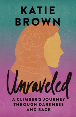 Unraveled (Rozluštění): Cesta horolezce temnotou a zpět - Unraveled: A Climber's Journey Through Darkness and Back