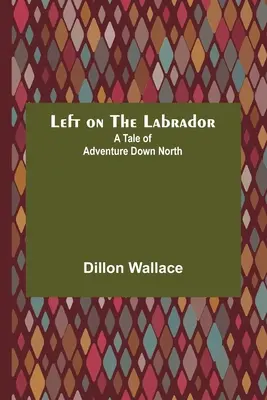 Vlevo na Labradoru: A Tale of Adventure Down North (Příběh o dobrodružství na severu) - Left on the Labrador: A Tale of Adventure Down North