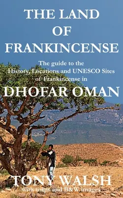 Země kadidla - Dhofar Omán: Průvodce historií, lokalitami a památkami UNESCO v zemi kadidlovníku - země Dhofran - Dhofran - země kadidlovníku. - The Land of Frankincense - Dhofar Oman: The guide to the History, Locations and UNESCO Sites of Frankincense