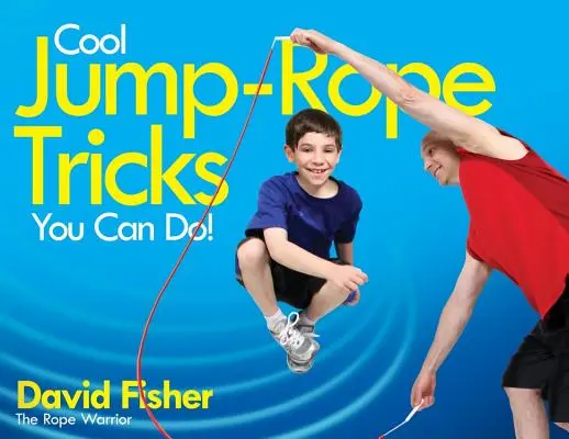 Parádní triky se švihadlem, které zvládnete! Zábavný způsob, jak udržet děti od 6 do 12 let v kondici po celý rok. - Cool Jump-Rope Tricks You Can Do!: A Fun Way to Keep Kids 6 to 12 Fit Year-'round.