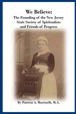 Věříme: Založení Státní společnosti spiritistů a přátel pokroku v New Jersey - We Believe: The Founding of the New Jersey State Society of Spiritualists and Friends of Progress