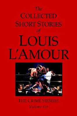 Sebrané povídky Louise l'Amoura, svazek 6: Kriminální příběhy - The Collected Short Stories of Louis l'Amour, Volume 6: The Crime Stories