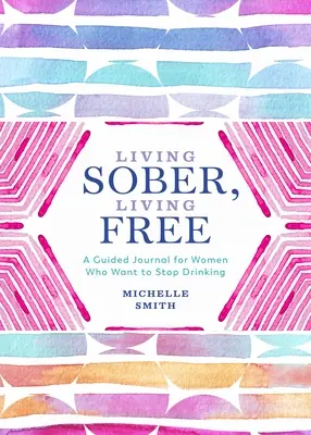 Žít střízlivě, žít svobodně: Deník pro ženy, které chtějí přestat pít. - Living Sober, Living Free: A Guided Journal for Women Who Want to Stop Drinking
