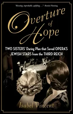 Předehra naděje: Odvážný plán dvou sester, který zachránil židovské hvězdy opery před Třetí říší - Overture of Hope: Two Sisters' Daring Plan That Saved Opera's Jewish Stars from the Third Reich