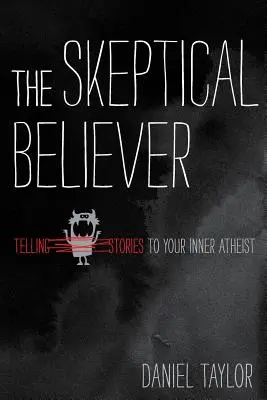 Skeptický věřící: Vyprávění příběhů vnitřnímu ateistovi (Telling Stories to Your Inner Atheist) - The Skeptical Believer: Telling Stories to Your Inner Atheist