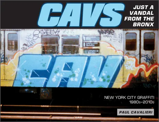 Cavs, Just a Vandal from the Bronx (Kavs, jen vandal z Bronxu): Newyorské graffiti, 80.-2010. léta 20. století. - Cavs, Just a Vandal from the Bronx: New York City Graffiti, 1980s-2010s