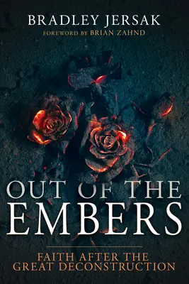 Z ohně: Víra po velké dekonstrukci - Out of the Embers: Faith After the Great Deconstruction