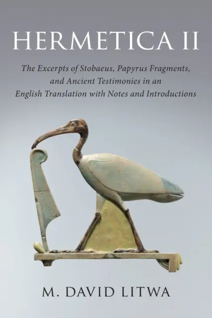Hermetika II: Stobaeovy výňatky, papyrové zlomky a antická svědectví v anglickém překladu s poznámkami a úvodem - Hermetica II: The Excerpts of Stobaeus, Papyrus Fragments, and Ancient Testimonies in an English Translation with Notes and Introduc