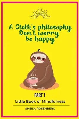 Lenochova filozofie: Nedělejte si starosti, buďte šťastní: Malá kniha o všímavosti (1. díl) - A Sloth's philosophy, Don't worry be happy: Little Book of Mindfulness (Part 1)