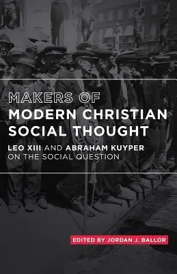 Tvůrci moderního křesťanského sociálního myšlení: Lev XIII. a Abraham Kuyper o sociální otázce - Makers of Modern Christian Social Thought: Leo XIII and Abraham Kuyper on the Social Question