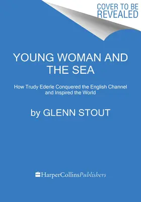 Mladá žena a moře: Jak Trudy Ederleová zdolala kanál La Manche a inspirovala svět - Young Woman and the Sea: How Trudy Ederle Conquered the English Channel and Inspired the World