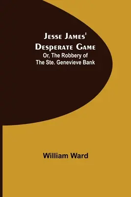 Jesse James' Desperate Game; Or, The Robbery of the Ste. Genevieve Bank (Zoufalá hra Jesseho Jamese aneb Přepadení banky ve Ste. Genevieve) - Jesse James' Desperate Game; Or, The Robbery of the Ste. Genevieve Bank